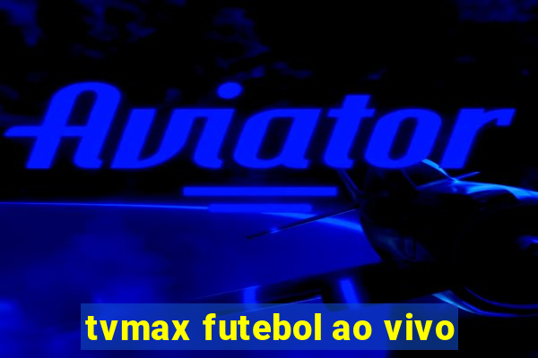 tvmax futebol ao vivo